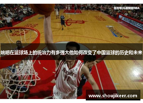 姚明在篮球场上的统治力有多强大他如何改变了中国篮球的历史和未来